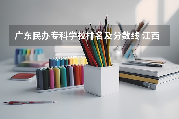 广东民办专科学校排名及分数线 江西高考专科学校排名及分数线