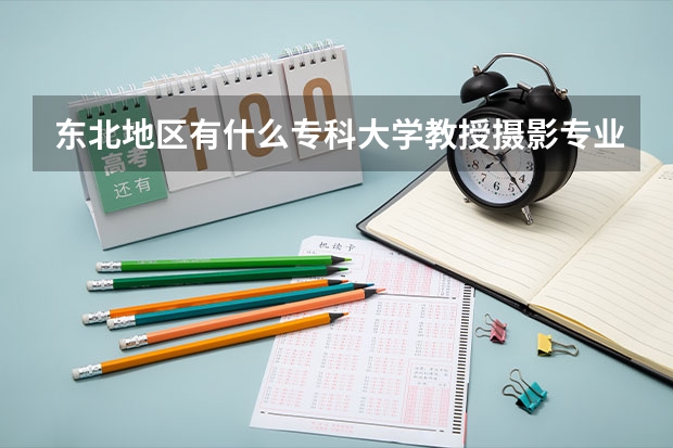 东北地区有什么专科大学教授摄影专业