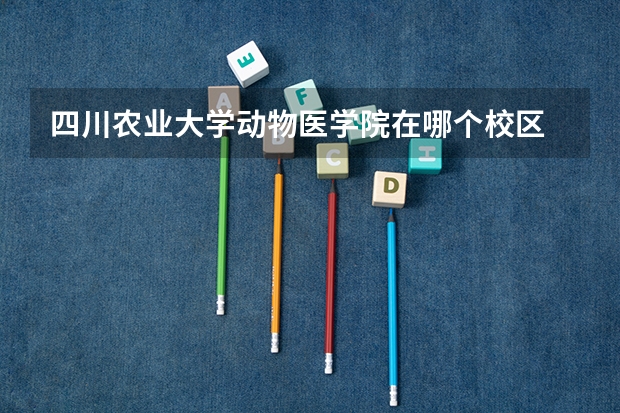 四川农业大学动物医学院在哪个校区