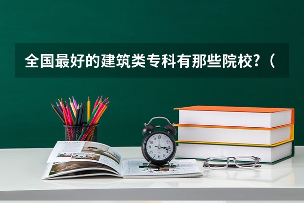 全国最好的建筑类专科有那些院校?(谁知道南京师范大学成考美术学)