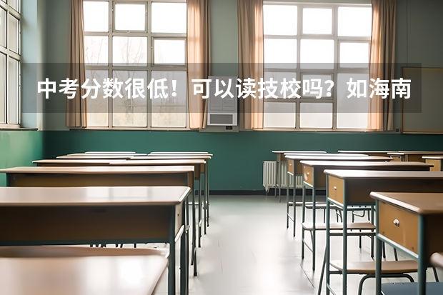 中考分数很低！可以读技校吗？如海南新东方烹饪学校？
