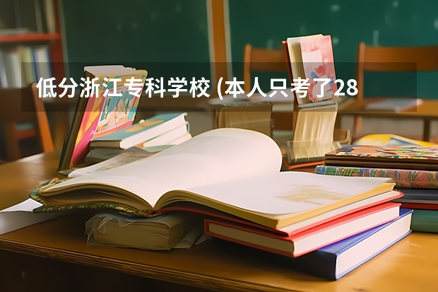 低分浙江专科学校 (本人只考了282分 最好是公办学校)（浙江省历年专科分数线最低的学校有那几个，我考了320  ，差一分，只能去试试运气了）