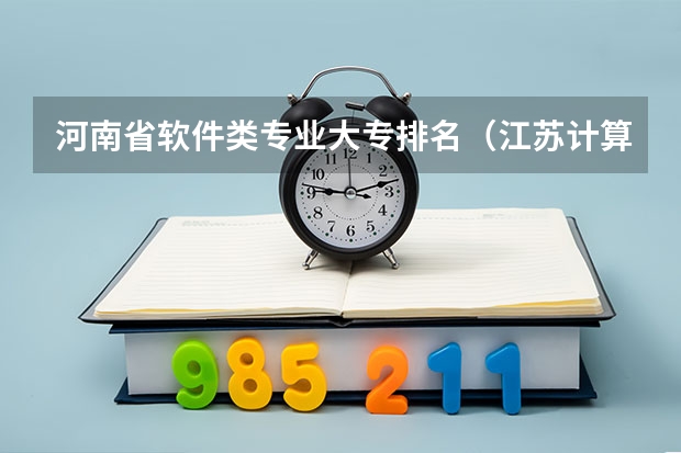 河南省软件类专业大专排名(江苏计算机专业比较好的大专)