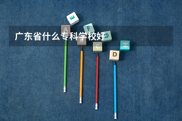 广东省什么专科学校好