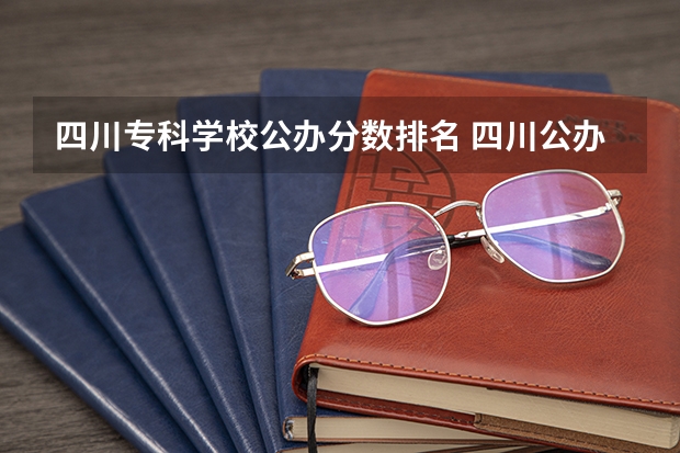 四川专科学校公办分数排名 四川公办专科排名前十的学校