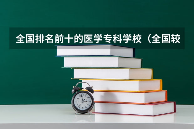 全国排名前十的医学专科学校（全国较好的专科学校排名）