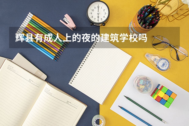 辉县有成人上的夜的建筑学校吗