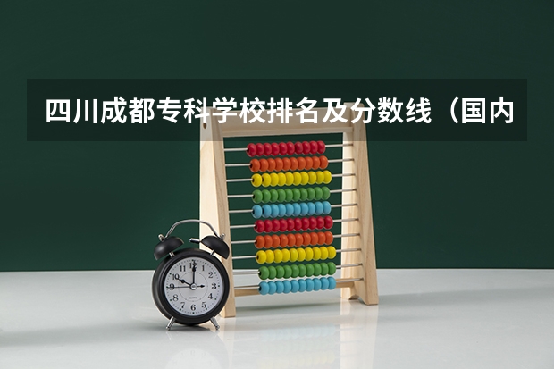 四川成都专科学校排名及分数线（国内大专排名）