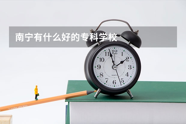 南宁有什么好的专科学校