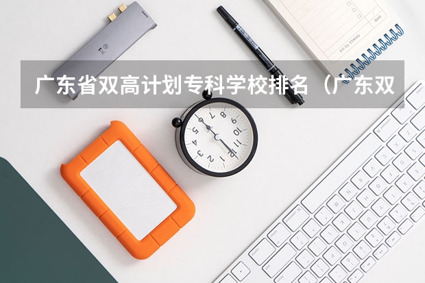 广东省双高计划专科学校排名（广东双高计划专科学校排名）