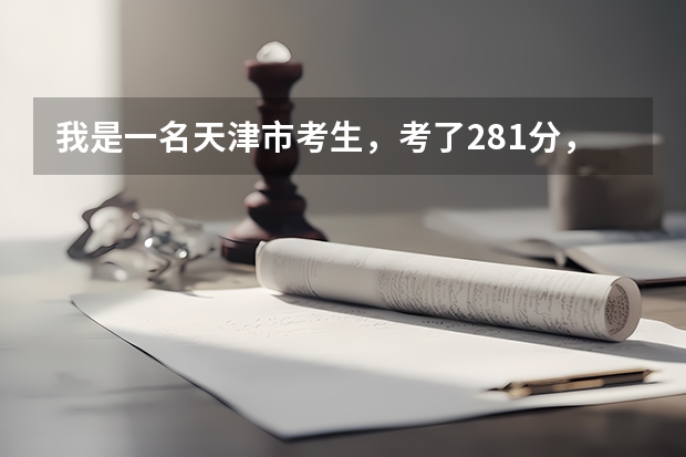 我是一名天津市考生，考了281分，想上一所公办的专科学校，谁能给我提一点建议 天津十大专科学校排名