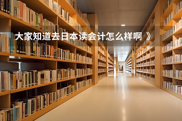 大家知道去日本读会计怎么样啊 》??前景如何 我是日语专业的 现在在学会计基础