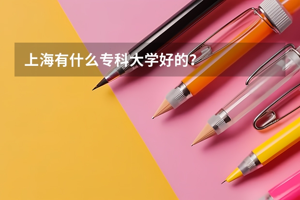 上海有什么专科大学好的？