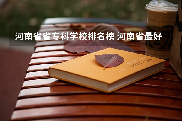河南省省专科学校排名榜 河南省最好的专科学校的排名