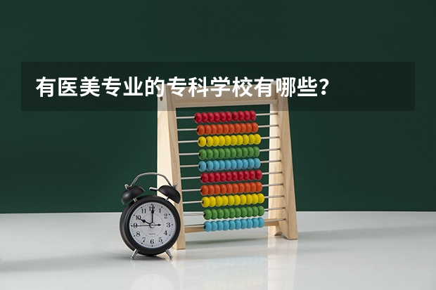 有医美专业的专科学校有哪些？