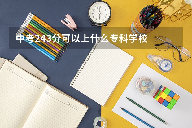中考243分可以上什么专科学校
