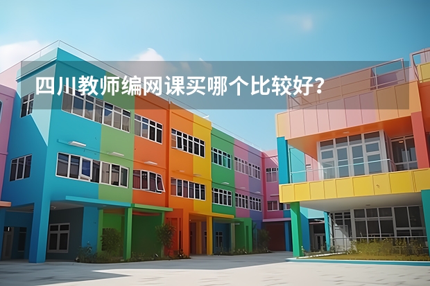 四川教师编网课买哪个比较好？