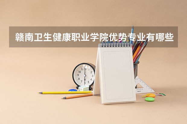 赣南卫生健康职业学院优势专业有哪些