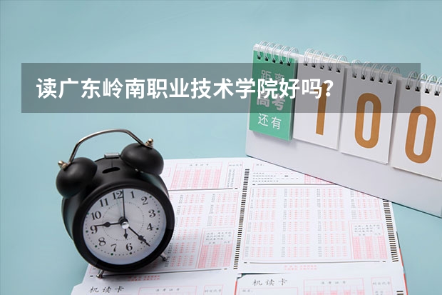 读广东岭南职业技术学院好吗？