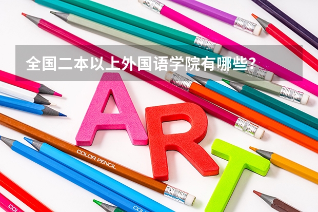 全国二本以上外国语学院有哪些？