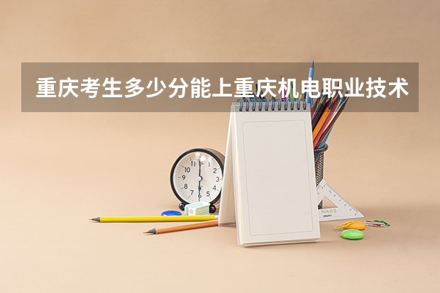 重庆考生多少分能上重庆机电职业技术大学