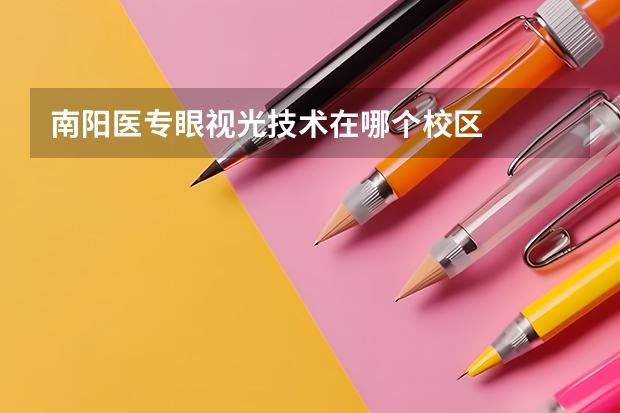 南阳医专眼视光技术在哪个校区
