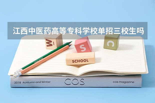 江西中医药高等专科学校单招三校生吗