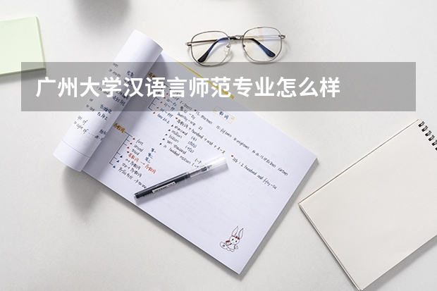 广州大学汉语言师范专业怎么样