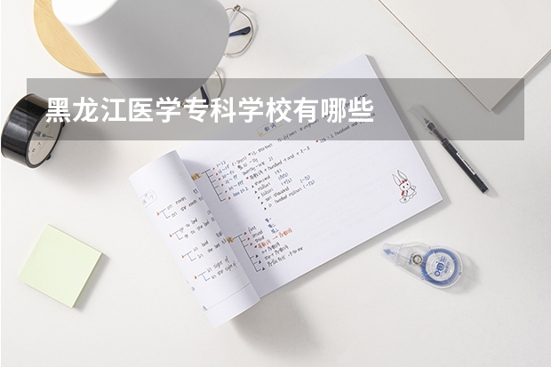 黑龙江医学专科学校有哪些