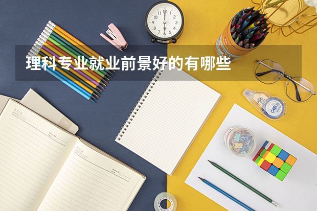 理科专业就业前景好的有哪些
