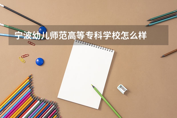 宁波幼儿师范高等专科学校怎么样