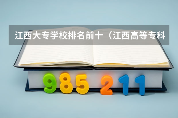 江西大专学校排名前十（江西高等专科学校排名）