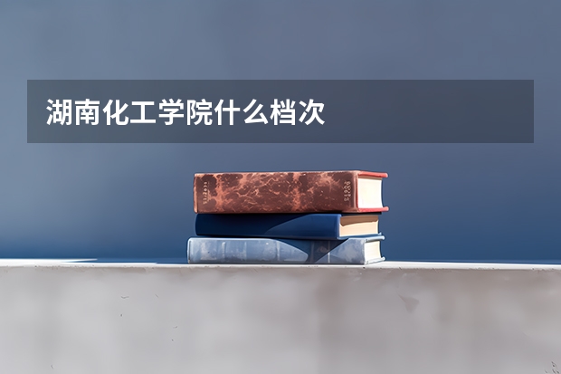 湖南化工学院什么档次