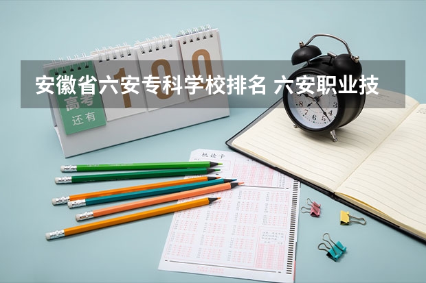 安徽省六安专科学校排名 六安职业技术学院是本科还是专科