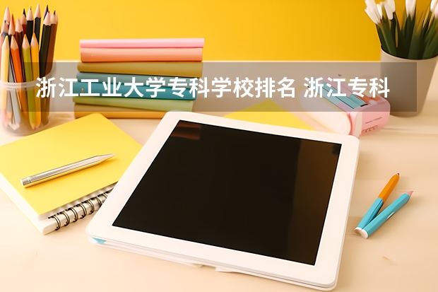 浙江工业大学专科学校排名 浙江专科学校排名公办