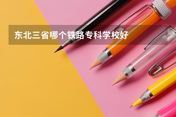 东北三省哪个铁路专科学校好