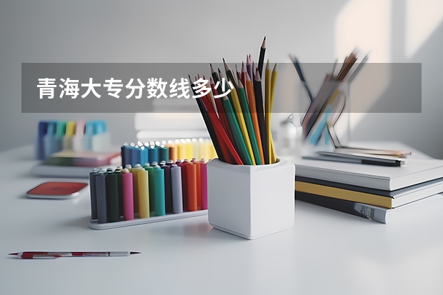 青海大专分数线多少