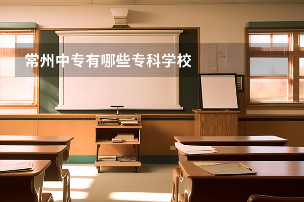 常州中专有哪些专科学校