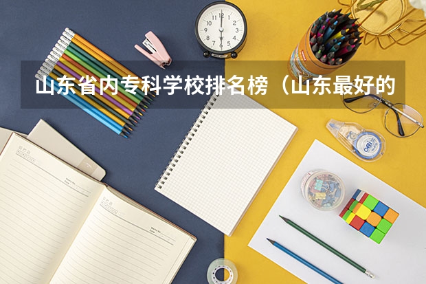山东省内专科学校排名榜（山东最好的专科学校有哪几所？）