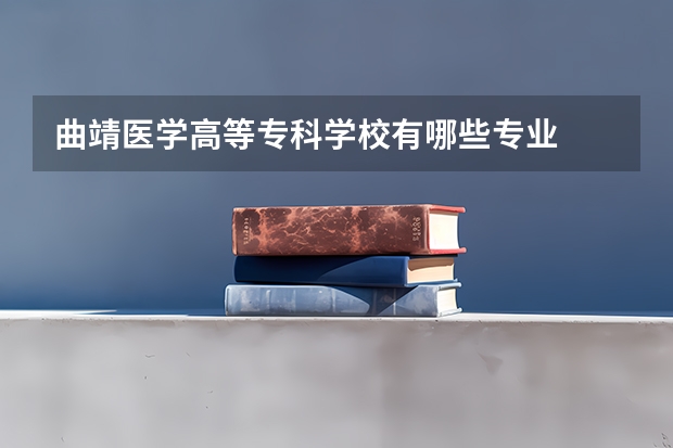 曲靖医学高等专科学校有哪些专业