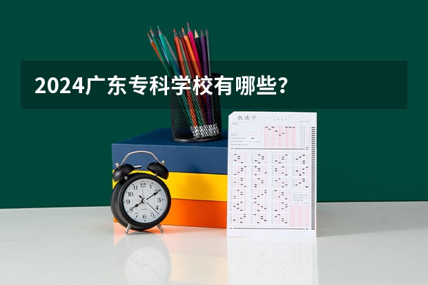 2024广东专科学校有哪些？