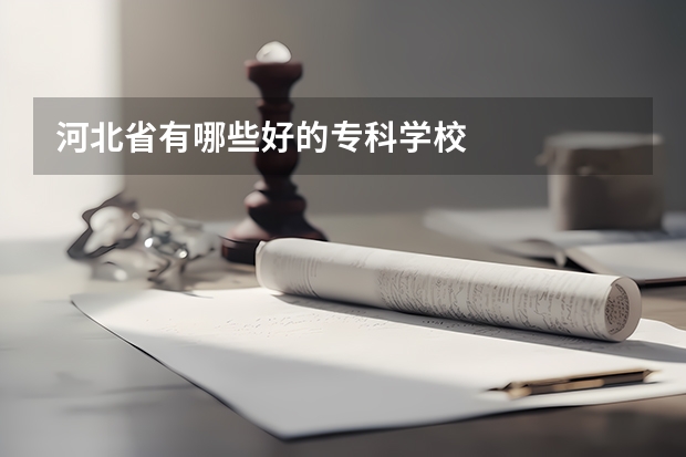 河北省有哪些好的专科学校