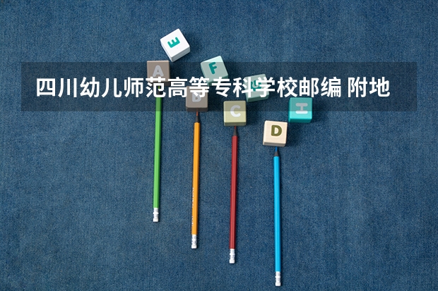 四川幼儿师范高等专科学校邮编 附地址和介绍 四川幼师公办大专排名