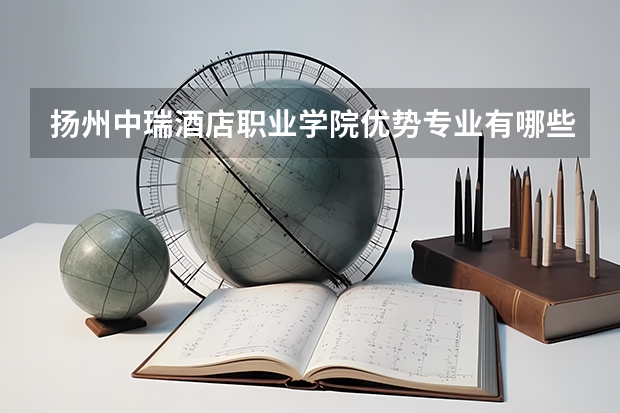 扬州中瑞酒店职业学院优势专业有哪些