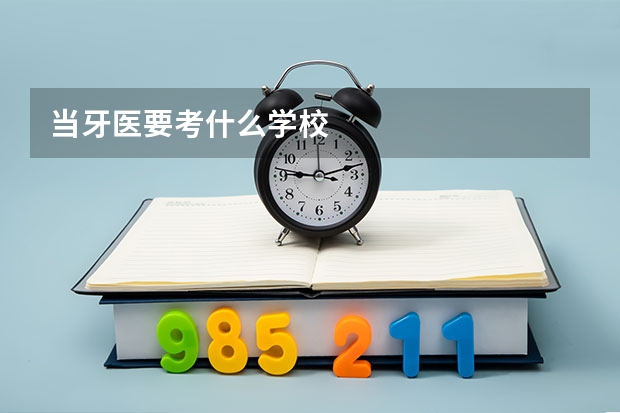 当牙医要考什么学校