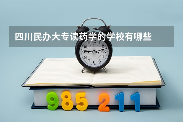 四川民办大专读药学的学校有哪些