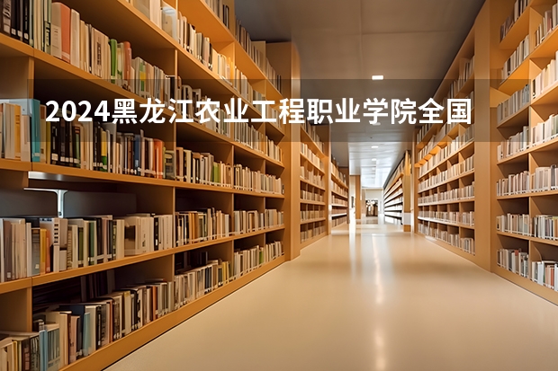 2024黑龙江农业工程职业学院全国排名多少