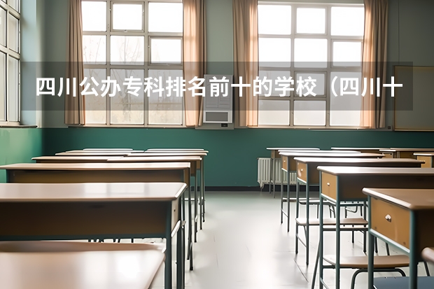 四川公办专科排名前十的学校（四川十大专科学校排名）