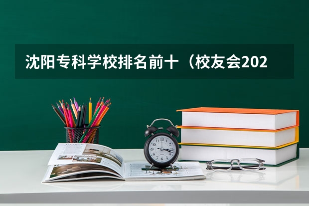 沈阳专科学校排名前十（校友会2024沈阳市高职院校排名，辽宁省交通高等专科学校前三）