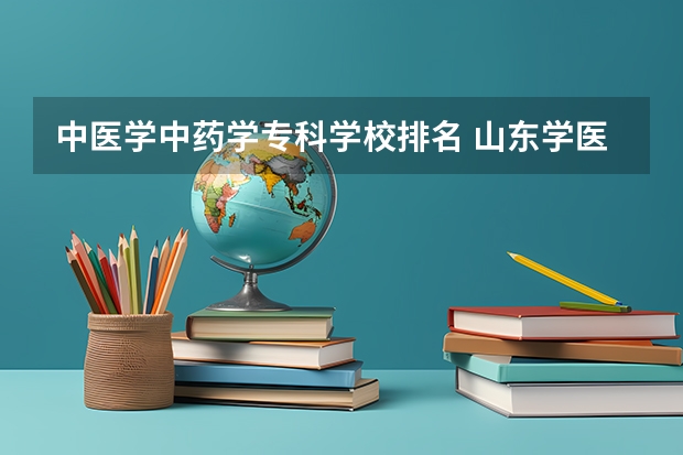 中医学中药学专科学校排名 山东学医的学校排名前十名